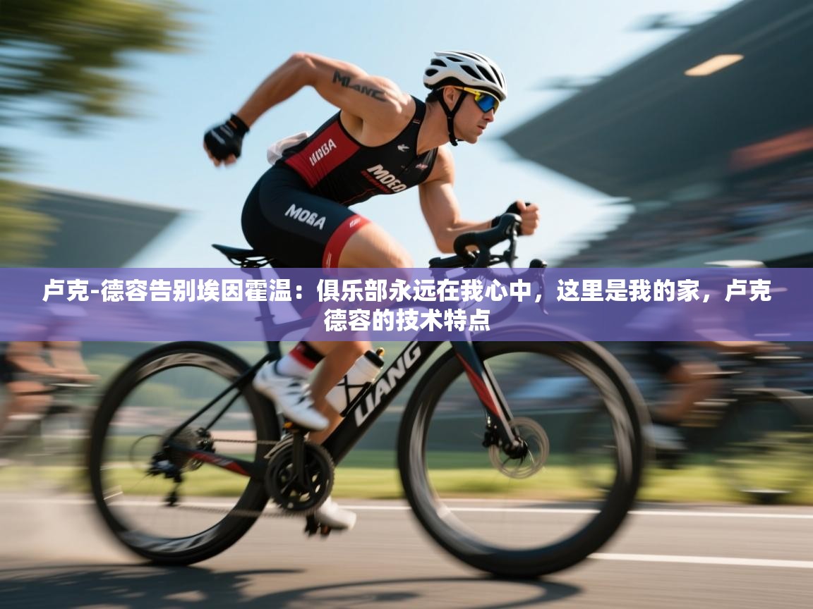 卢克-德容告别埃因霍温:俱乐部永远在我心中,这里是我的家,卢克德容的技术特点 第1张