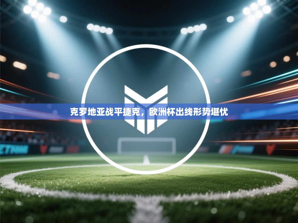 克罗地亚战平捷克，欧洲杯出线形势堪忧  第2张