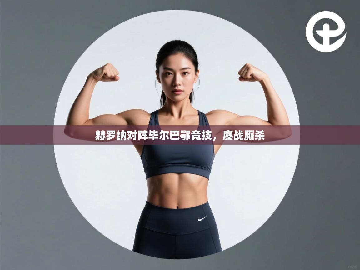 赫罗纳对阵毕尔巴鄂竞技，鏖战厮杀  第2张